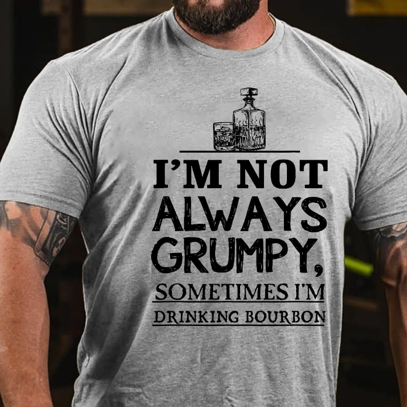 I'm Not Always Grumpy Sometimes I'm Drinking Bourbon T-shirt