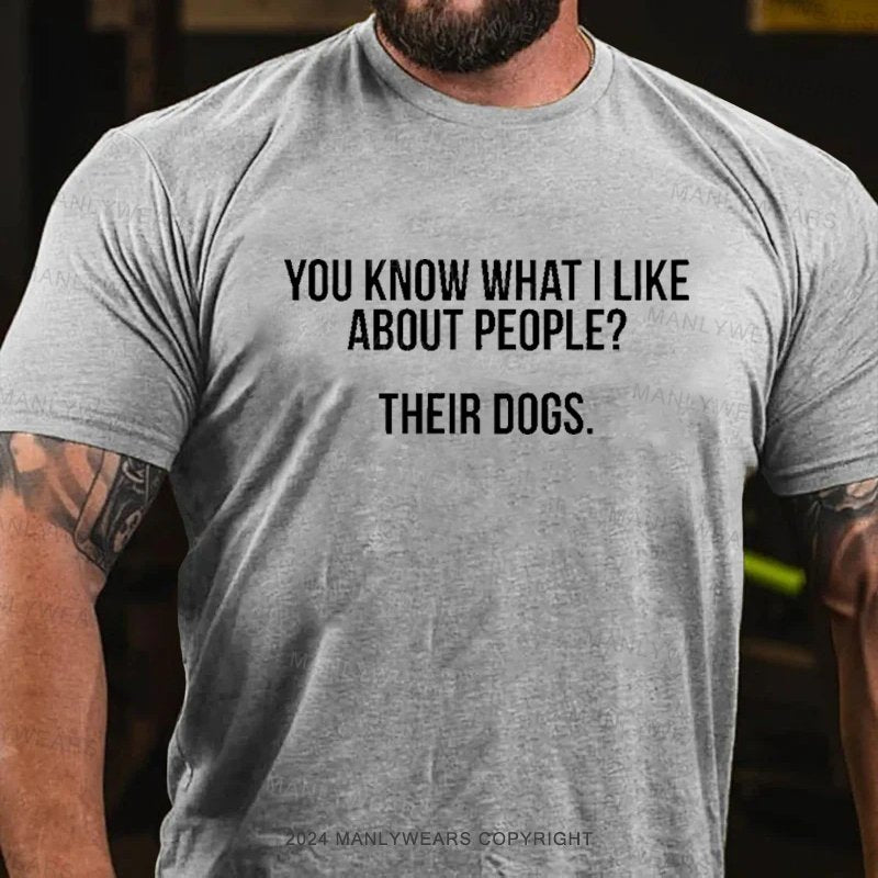 You Know What I Like About People? Their Dogs T-Shirt