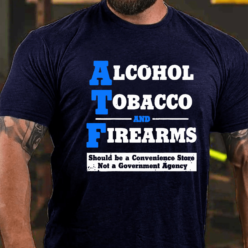 Alcohol Tobacco And Firearms Should A Convenience Store Not A Government Agency Cotton T-shirt