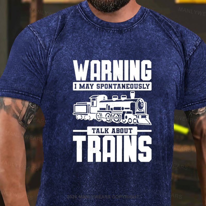 Warning I May Spontaneously Talk About Trains Washed T-Shirt