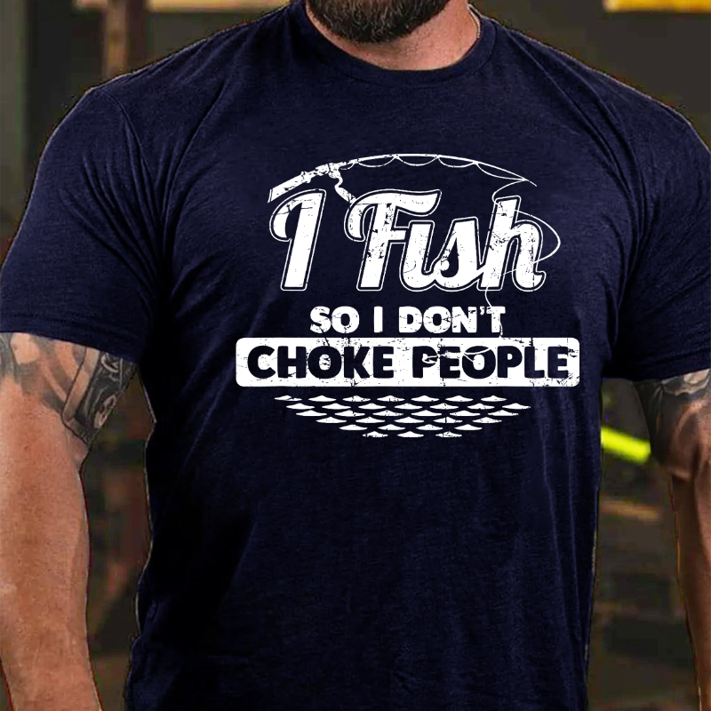 I Fish So I Don't Choke People Funny Sayings Fishing T-shirt