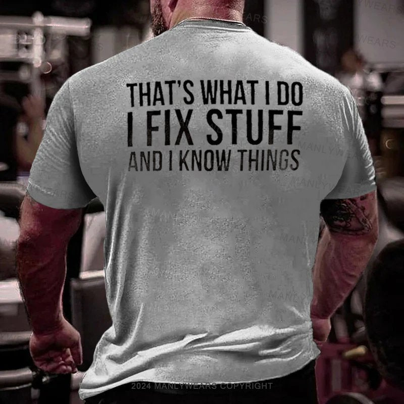 That's What I Do I Fix Stuff And I Know Things T-shirt T-Shirt