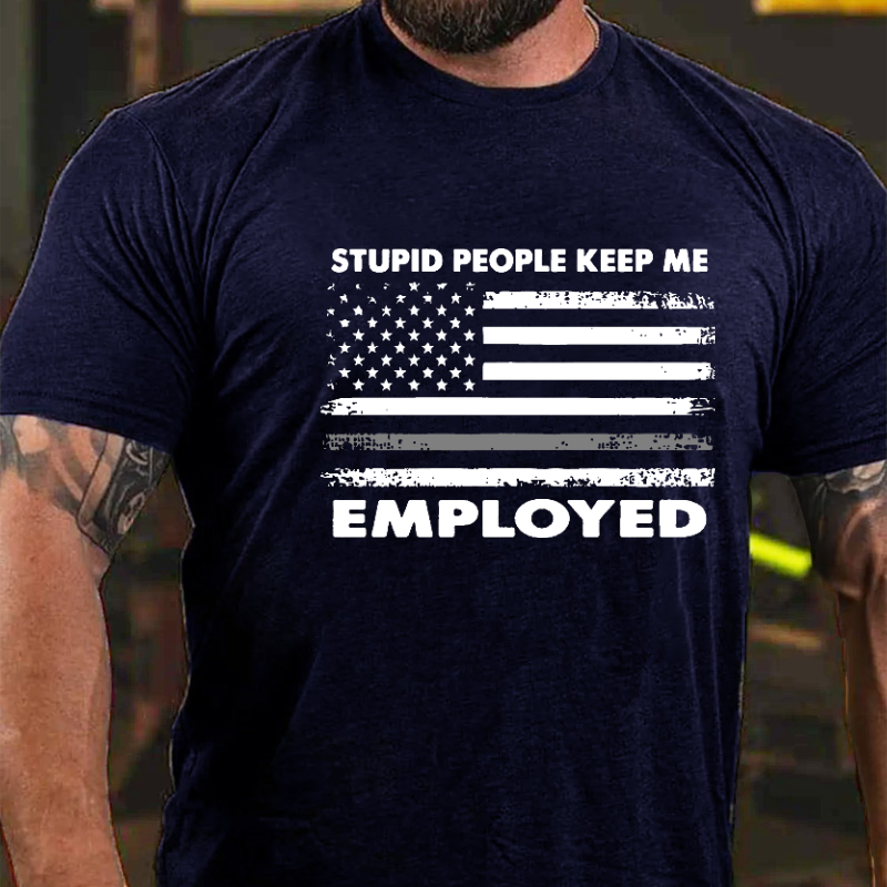 Stupid People Keep Me Employed T-shirt