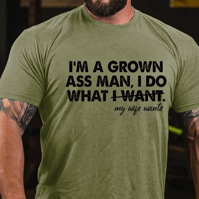 I'm A Grown Ass Man I Do What I Want My Wife Wants T-shirt