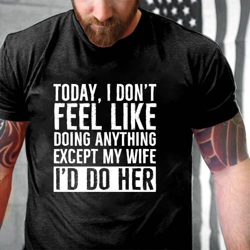 Today I Don't Feel Like Doing Anything Except My Wife T-shirt