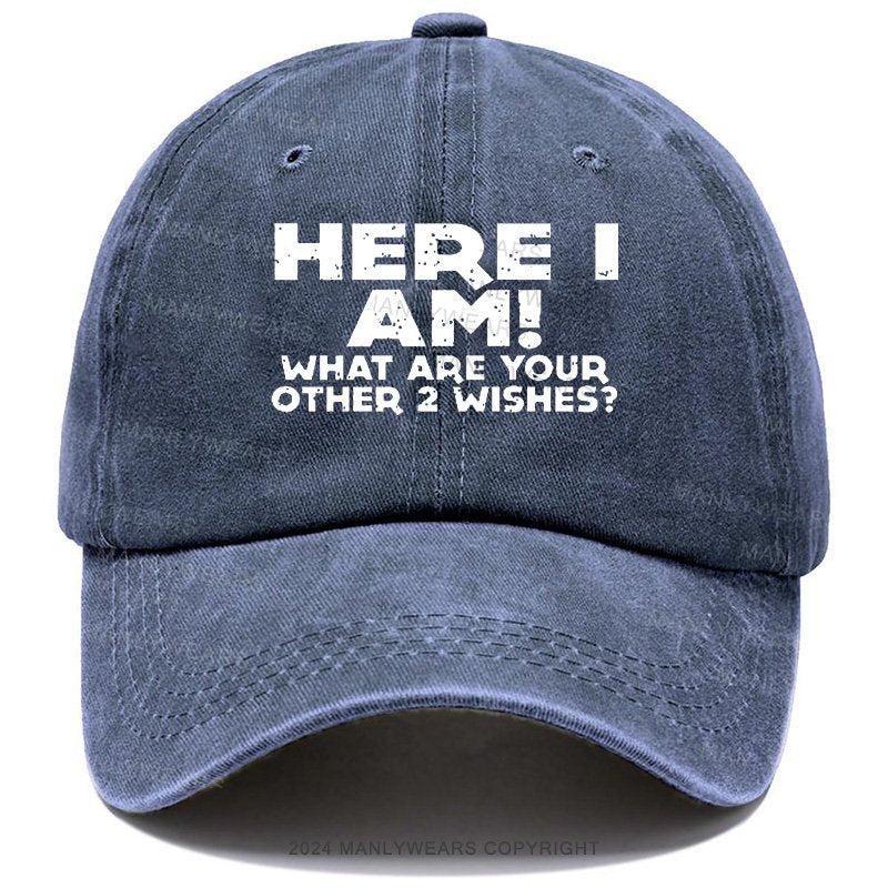 Here I Am What Are Your Other 2 Wishes Cap