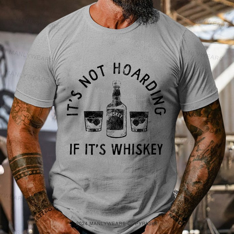 It's Not Hoarding If It's Whiskey T-Shirt