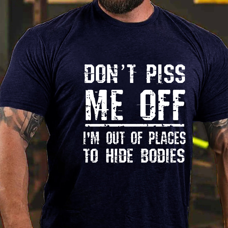 Don't Piss Me Off I'm Out Of Places To Hide Bodies Funny Joking T-shirt