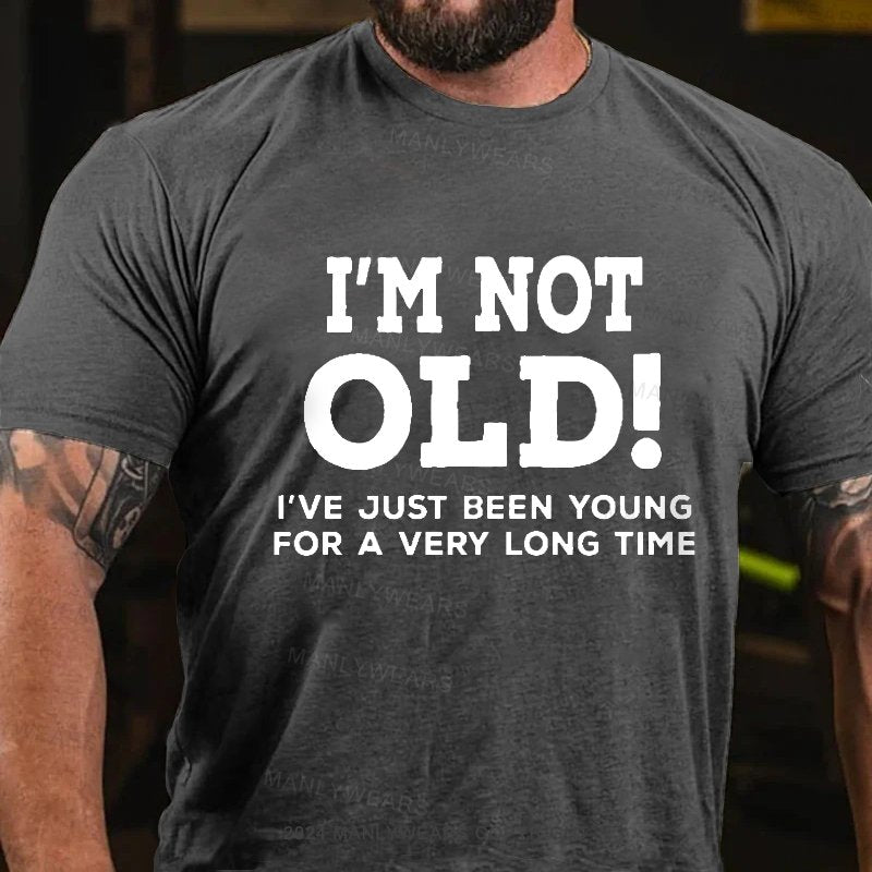 I'm Not Old I've Just Been Young For A Very Long Time T-shirt