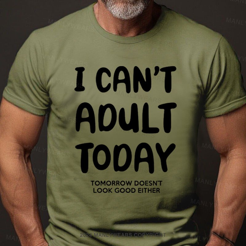 I Can't Adult Today Tomorrow Doesn't Look Good Either T-Shirt