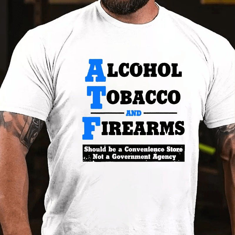 Alcohol Tobacco And Firearms Should A Convenience Store Not A Government Agency Cotton T-shirt