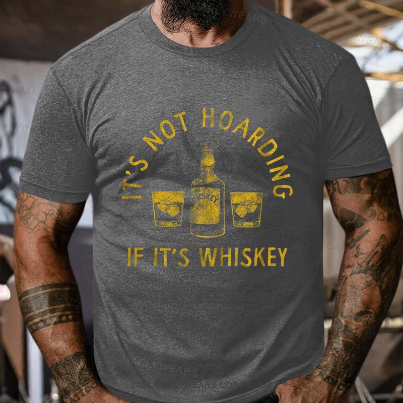 It's Not Hoarding If It's Whiskey T-Shirt