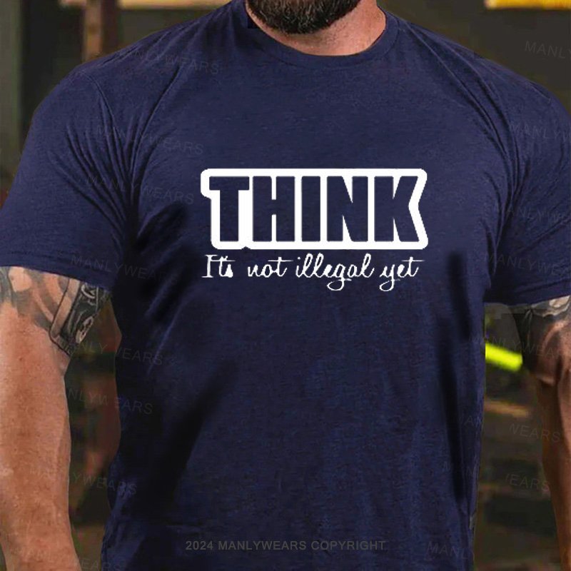 Think It's Not Illegal Yet T-Shirt