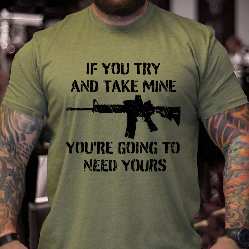 If You Try And Take Mine You're Going To Need Yours Sarcastic Gun Print T-shirt