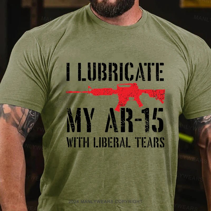 I Lubricate My Ar-15 With Liberal Tears T-Shirt