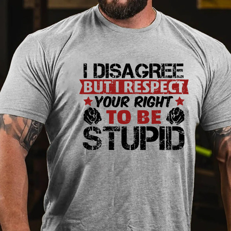 I Disagree But I Respect Your Right To Be Stupid T-shirt