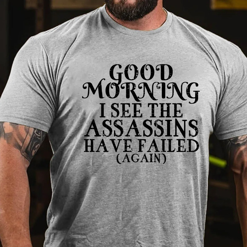 Good Morning I See The Assassins Have Failed T-shirt