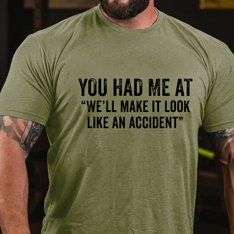 You Had Me At "We'll Make It Look Like An Accident" Funny Joking T-shirt