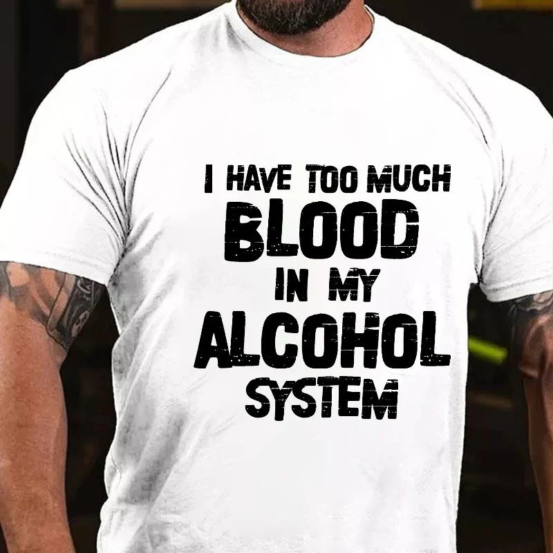 I Have Too Much Blood In My Alcohol System Funny Drunkard Men's T-shirt