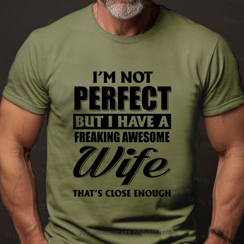 I'm Not Perfect But I Have A Freaking Awesome Wife That's Close Enough T-Shirt