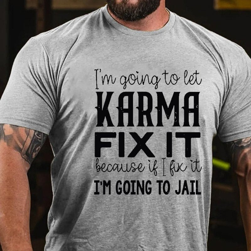 I'm Going To Let Karma Fix It Because If I Fix It I'm Going To Jail T-shirt