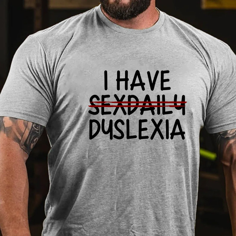 I Have Sexdaily Dyslexia T-shirt