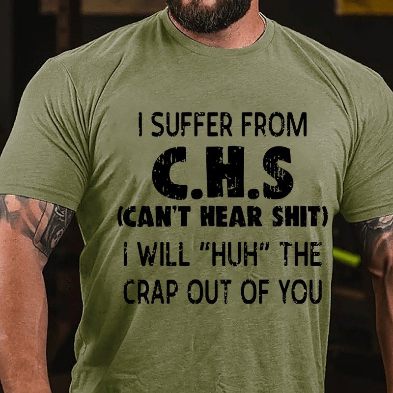 I Suffer From C.h.s (can't Hear Shit) I Will huh The Crap Out Of You T-shirt