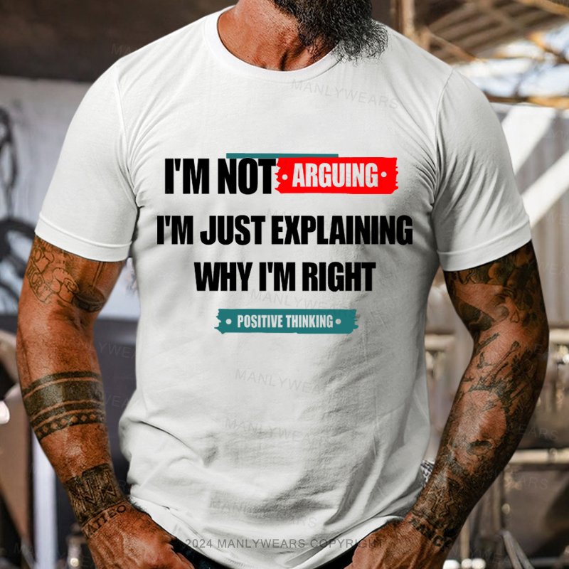 I'm No Arguing I'm Just Explaining Why I'm Right Tninking T-Shirt