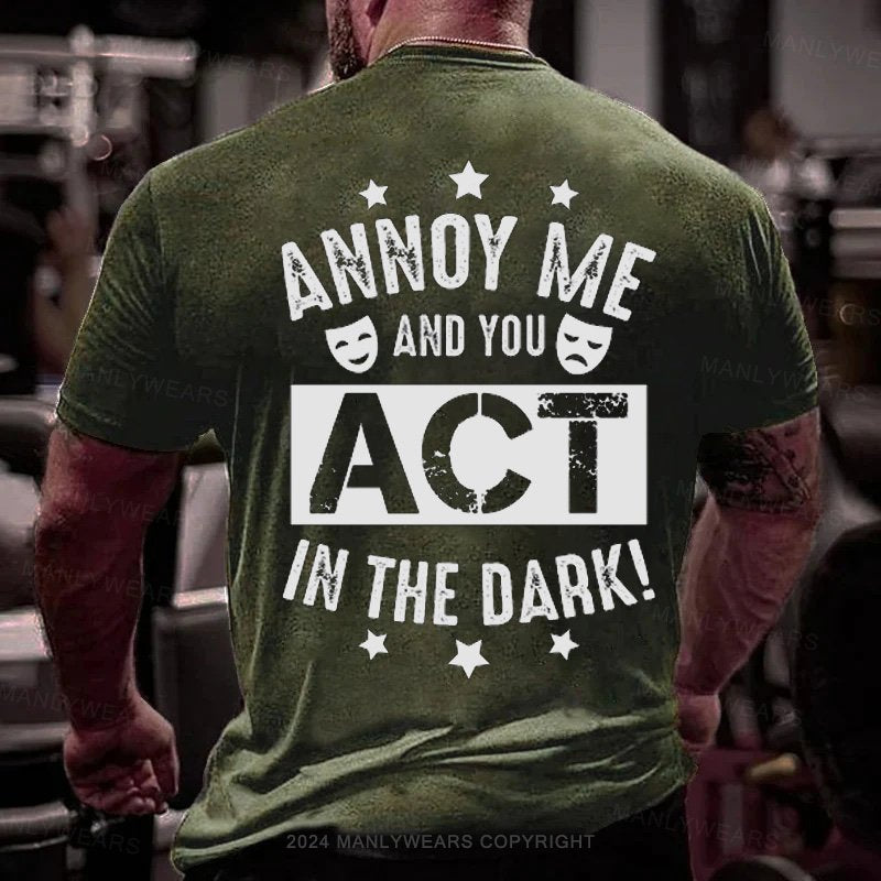 Annoy Me And You Act In The Dark T-Shirt
