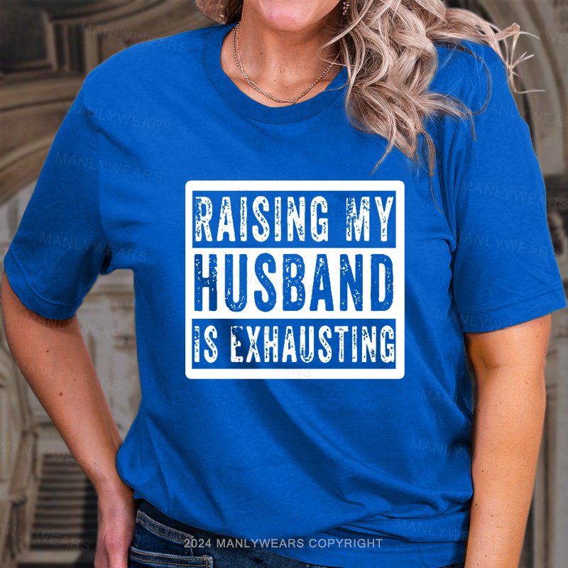 Raising My Husband Is Exhausting T-Shirt