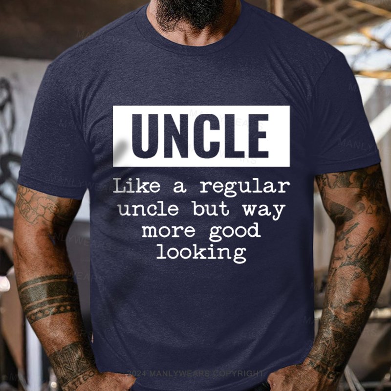 Uncle Like A Regular Uncle But Way More Good Looking T-Shirt