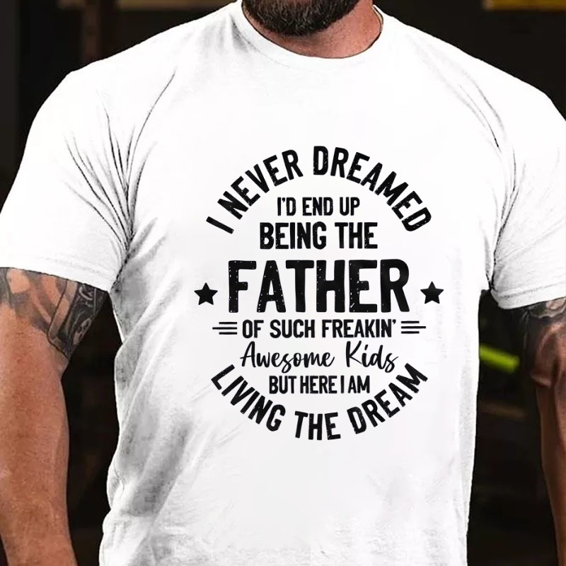 I Never Dreamed I'd End Up Being The Father T-shirt