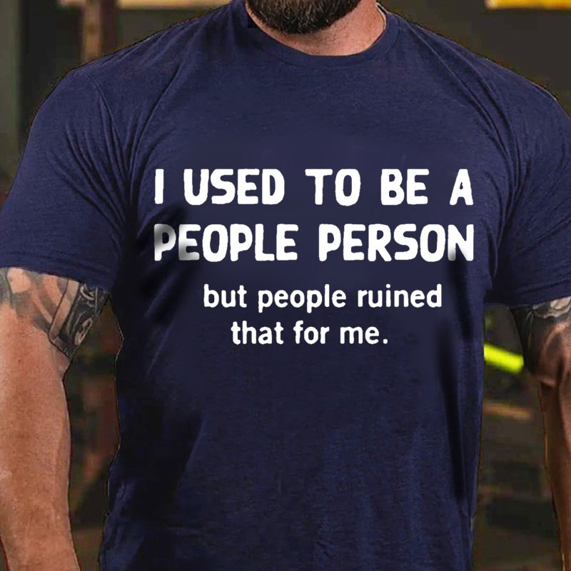 I Used To Be A People Person But People Ruined That For Me. T-Shirt