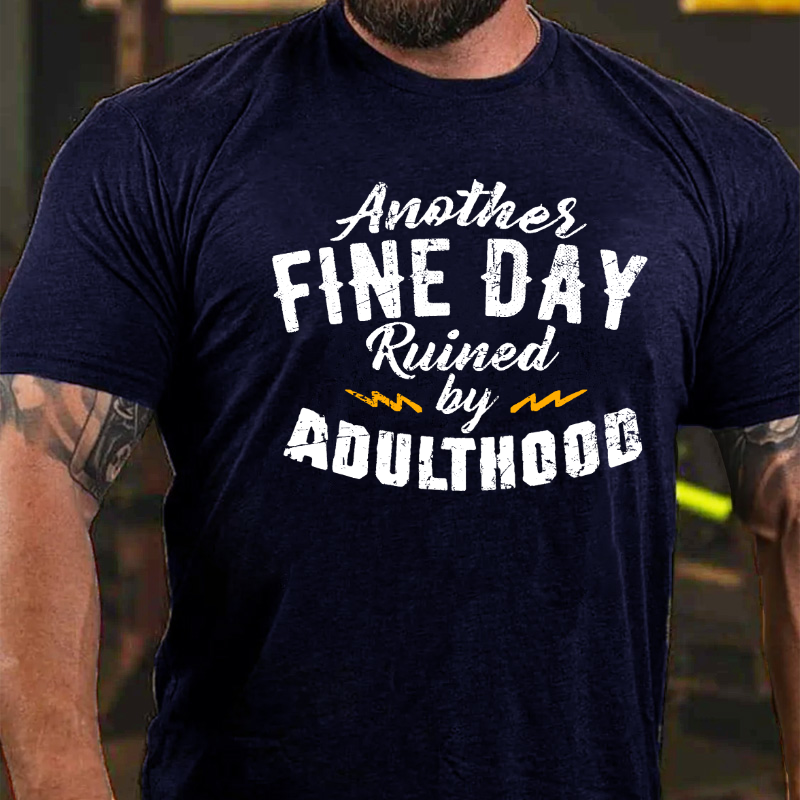 Another Fine Day Ruined by Adulthood T-shirt