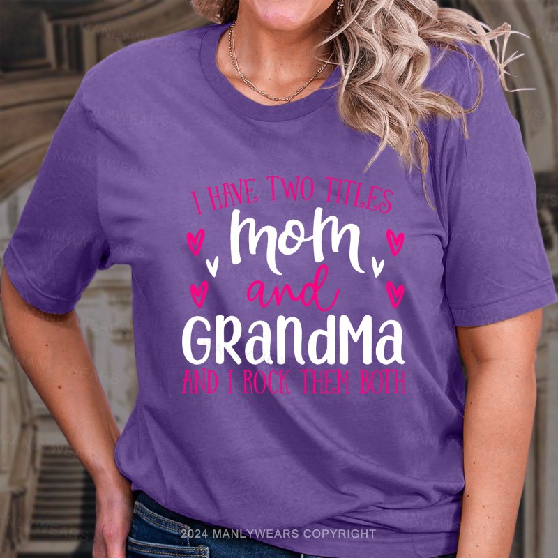 I Have Two Titles Mom And Grandma And I Rock Them Both T-Shirt