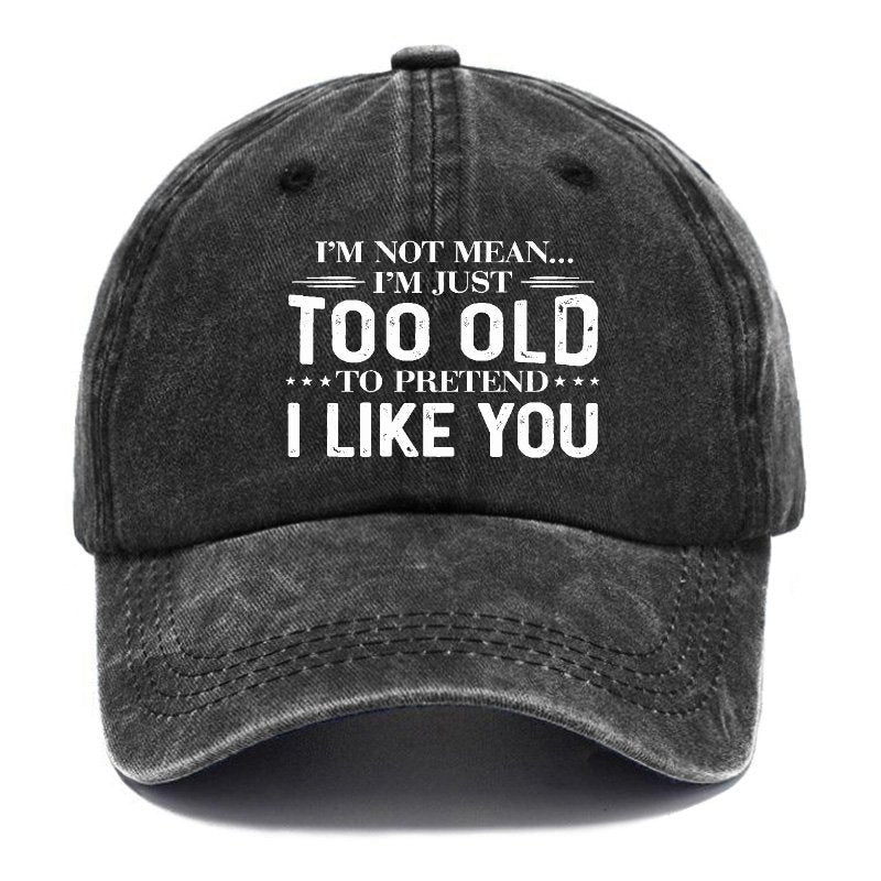 I'm Not Mean I'm Just Too Old To Pretend I Like You Hat