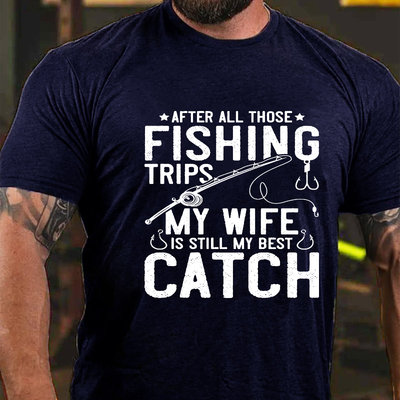 After All Those Fishing Trips My Wife Is Still My Best Catch T-shirt