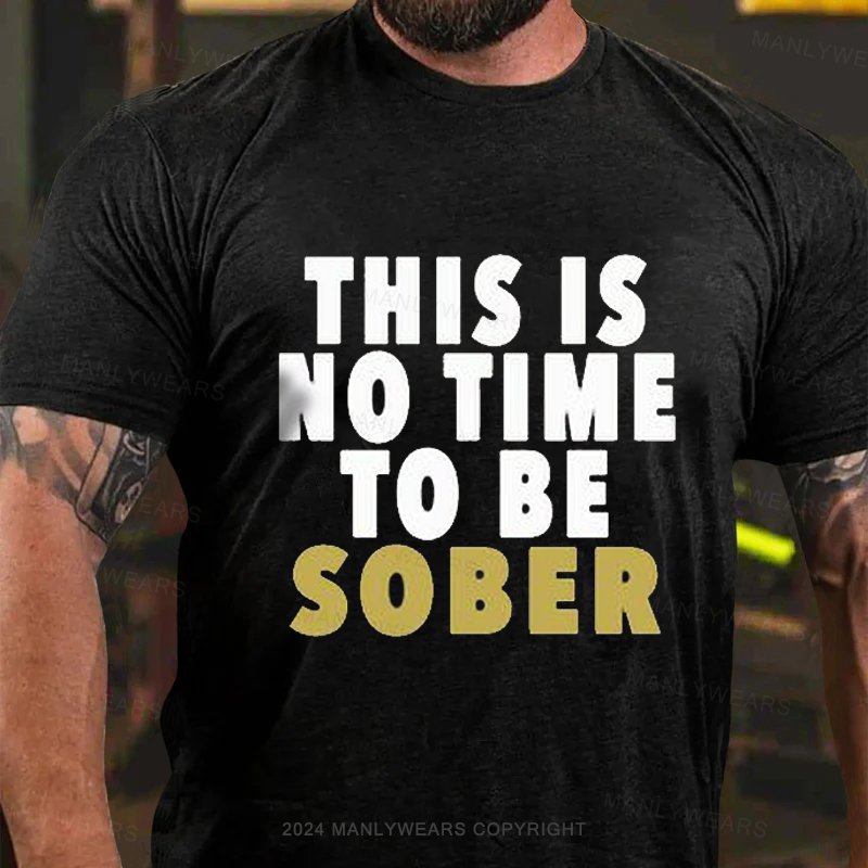 This Is No Time To Be Sober T-shirt