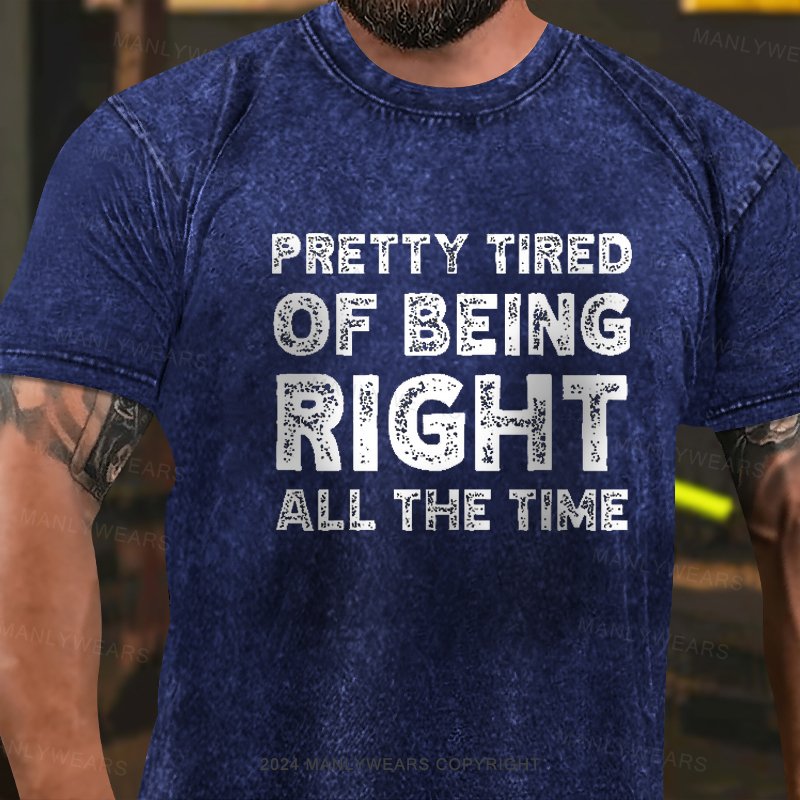 Pretty Tired Of Being Right All The Time Washed T-Shirt