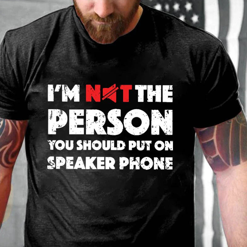 I'm Not The Person You Should Put On Speaker Phone Sarcastic Men's T-shirt