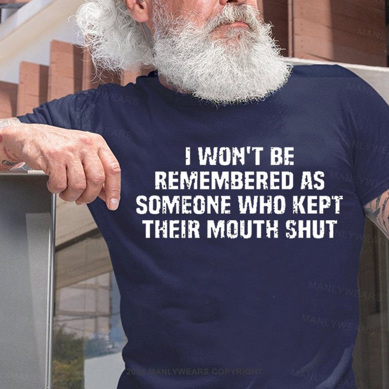 I  Won't Be Remembered As Someone Who Kept Their Mouth Shut T-Shirt