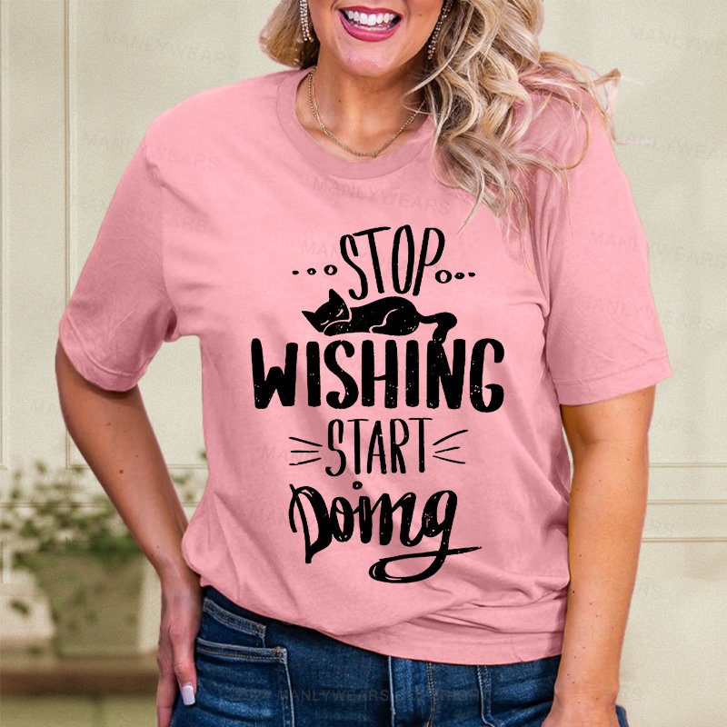 Stop Wishing Start Doing Women T-Shirt