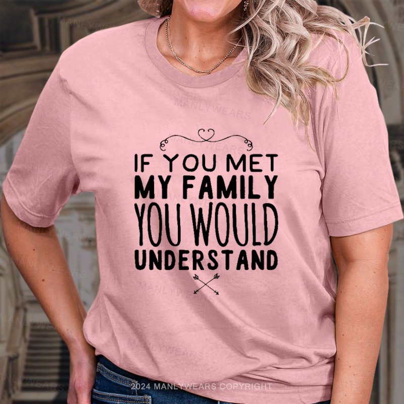 If You Met My Family You Would Understand T-Shirt