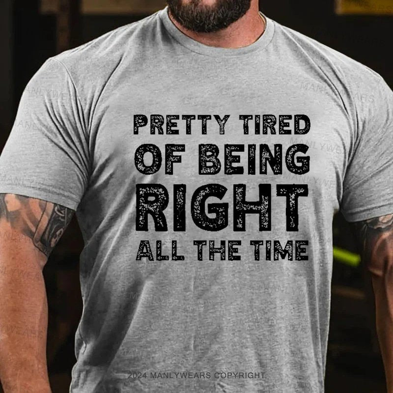 Pretty Tired Of Being Right All The Time T-Shirt