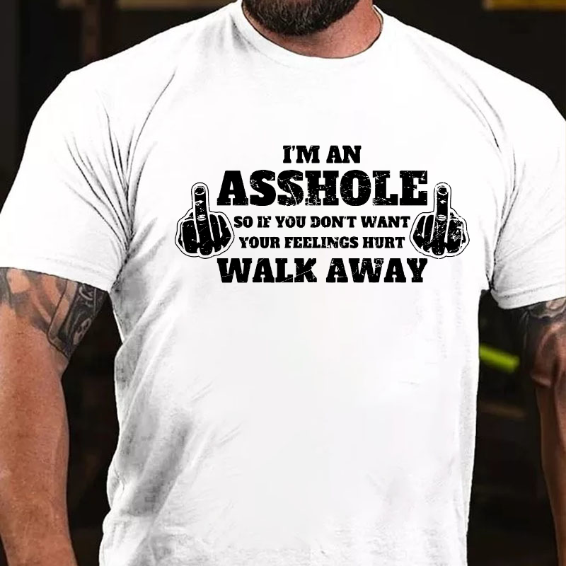 I'm An Asshole So If You Don't Want Your Feelings Hurt Walk Away T-shirt