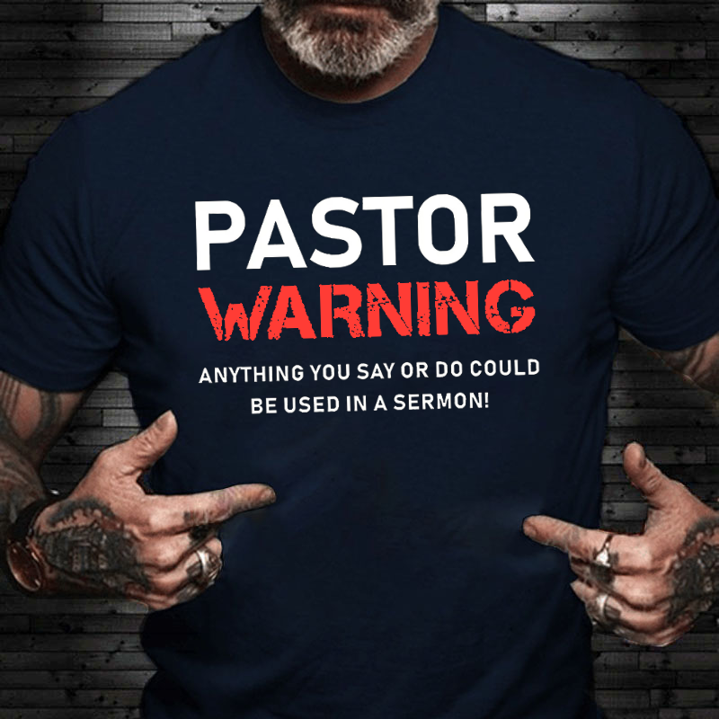 Pastor Warning Anything You Say Or Do Could Be Used In A Sermon  T-shirt