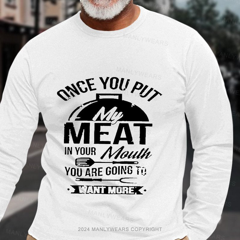 Once You Put Meat In Your Mouth You Are Going To Want More Long Sleeve T-Shirt