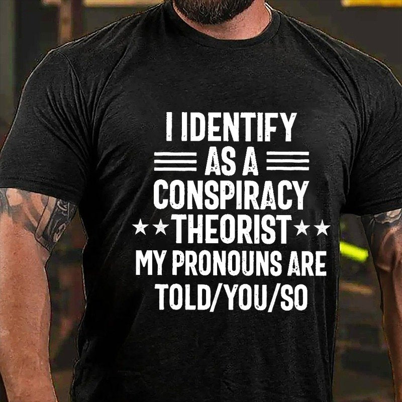 I IDENTIFY AS A CONSPIRACY THEORIST MY PRONOUNS ARE TOLD YOU SO T-SHIRT