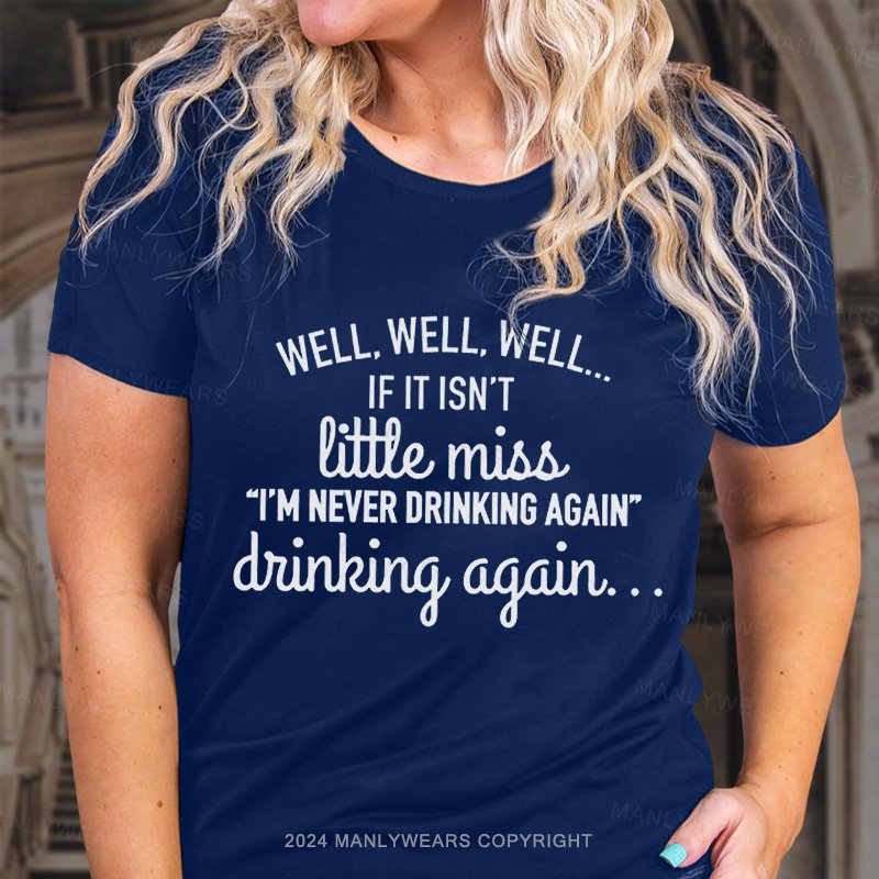 Well, Well, Well If It Isn't Little Miss “I'm Never Drinking Again”Dninking Again.. T-Shirt