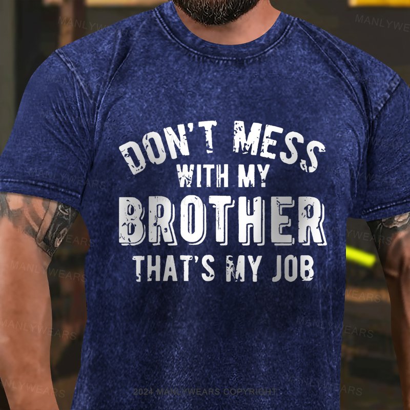 Don't Mess With My Brother That's My Job Washed T-Shirt